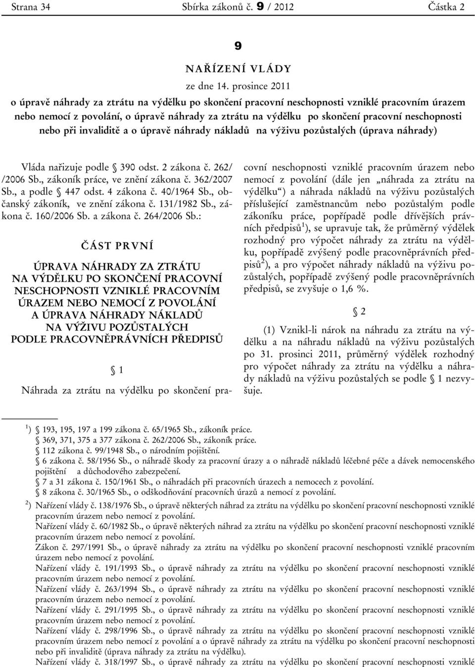 neschopnosti nebo při invaliditě a o úpravě náhrady nákladů na výživu pozůstalých (úprava náhrady) Vláda nařizuje podle 390 odst. 2 zákona č. 262/ /2006 Sb., zákoník práce, ve znění zákona č.