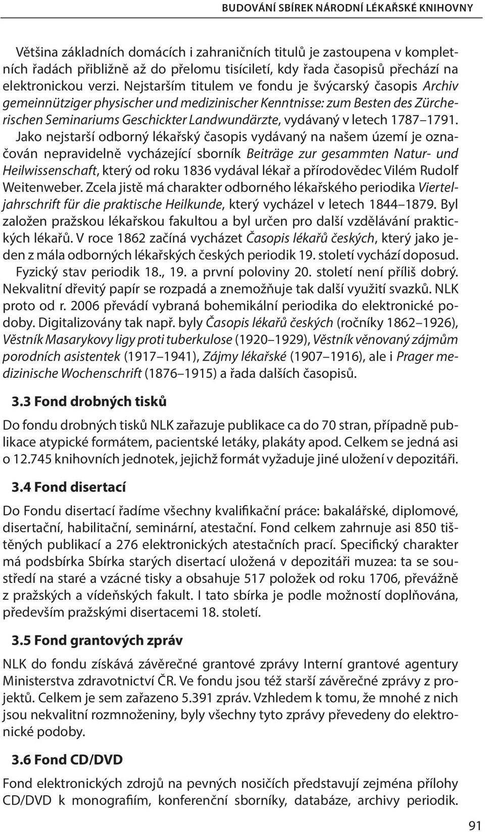 Nejstarším titulem ve fondu je švýcarský časopis Archiv gemeinnütziger physischer und medizinischer Kenntnisse: zum Besten des Zürcherischen Seminariums Geschickter Landwundärzte, vydávaný v letech