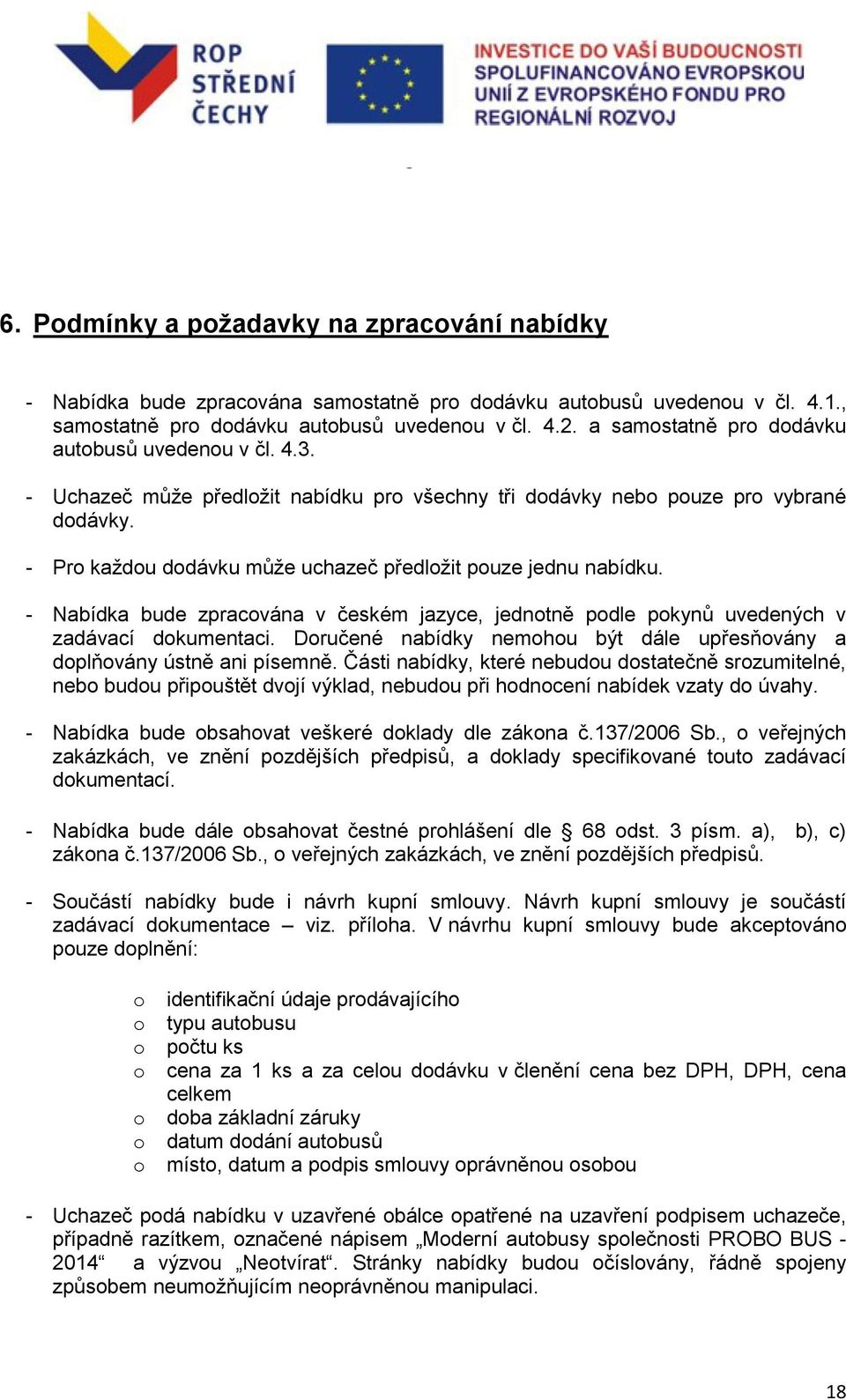 - Pro každou dodávku může uchazeč předložit pouze jednu nabídku. - Nabídka bude zpracována v českém jazyce, jednotně podle pokynů uvedených v zadávací dokumentaci.