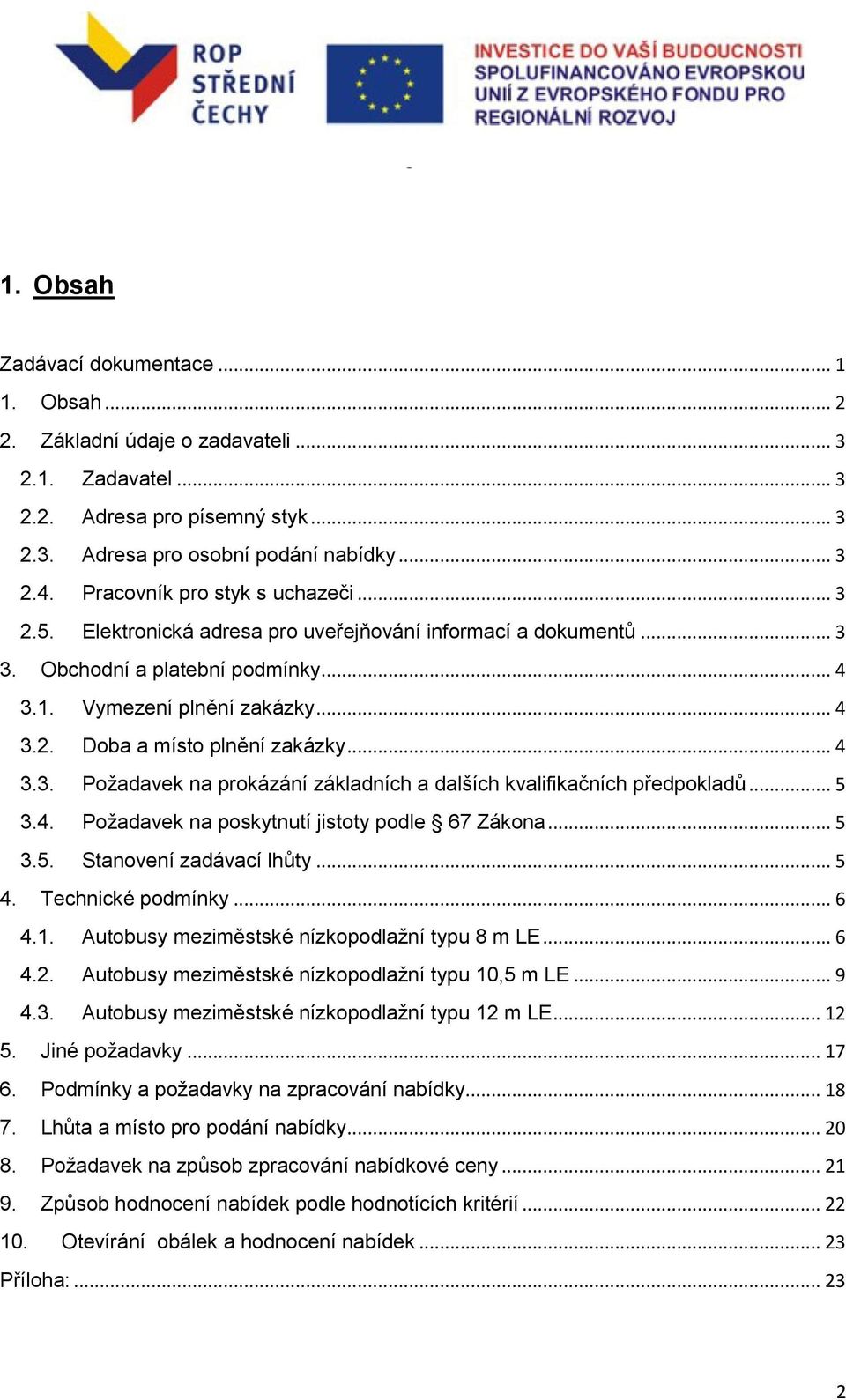 .. 4 3.3. Požadavek na prokázání základních a dalších kvalifikačních předpokladů... 5 3.4. Požadavek na poskytnutí jistoty podle 67 Zákona... 5 3.5. Stanovení zadávací lhůty... 5 4.