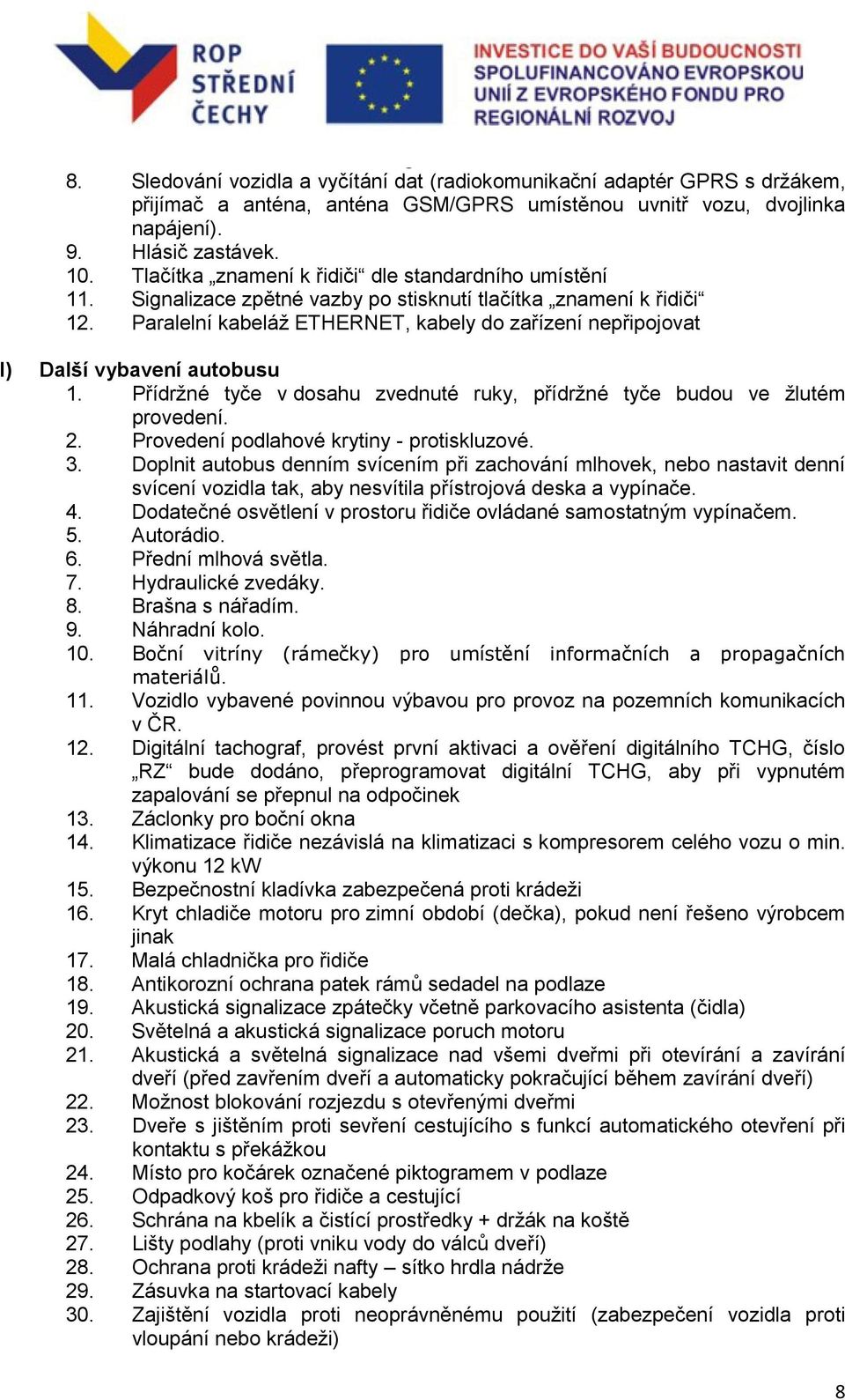 Paralelní kabeláž ETHERNET, kabely do zařízení nepřipojovat l) Další vybavení autobusu 1. Přídržné tyče v dosahu zvednuté ruky, přídržné tyče budou ve žlutém provedení. 2.