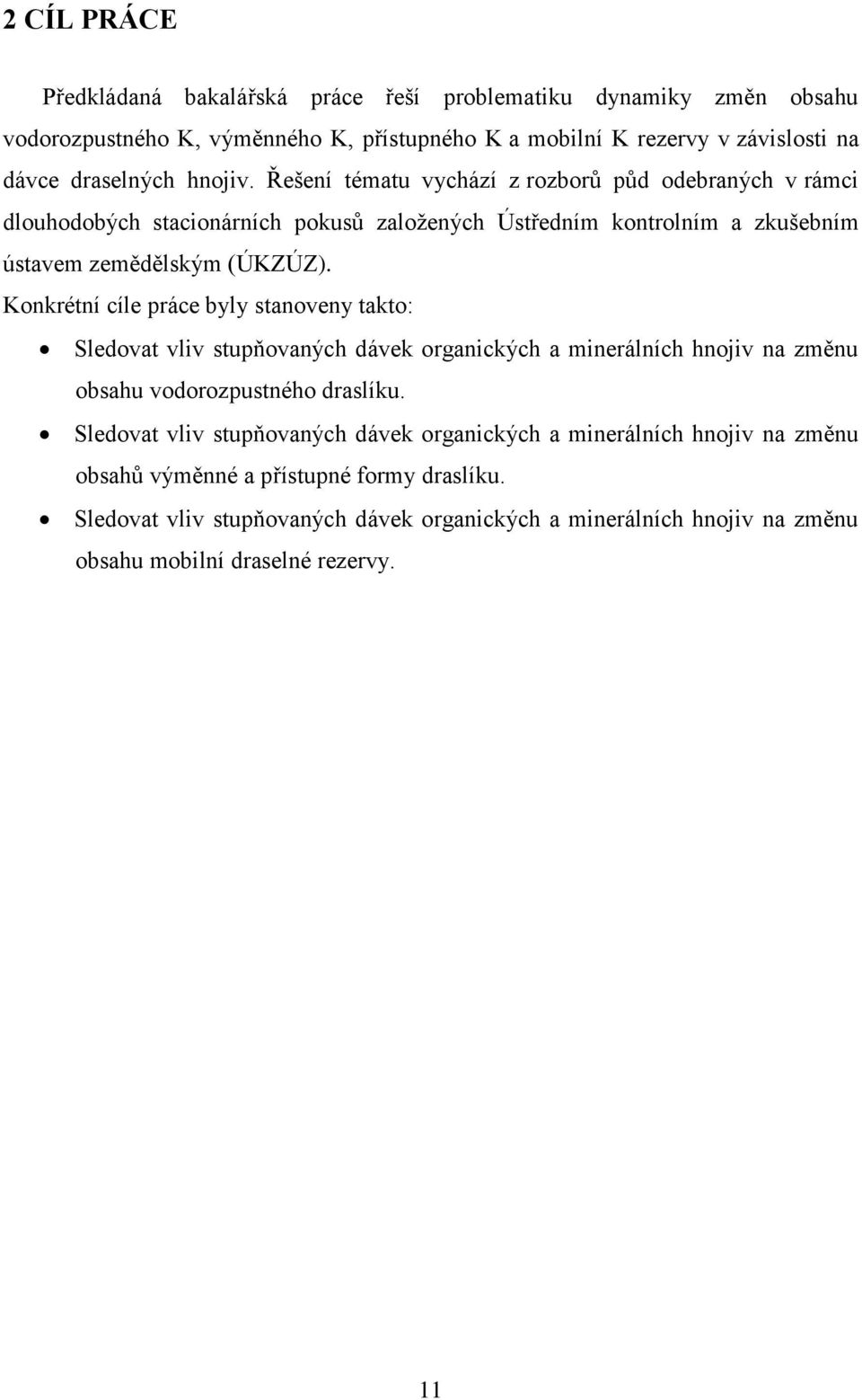 Konkrétní cíle práce byly stanoveny takto: Sledovat vliv stupňovaných dávek organických a minerálních hnojiv na změnu obsahu vodorozpustného draslíku.