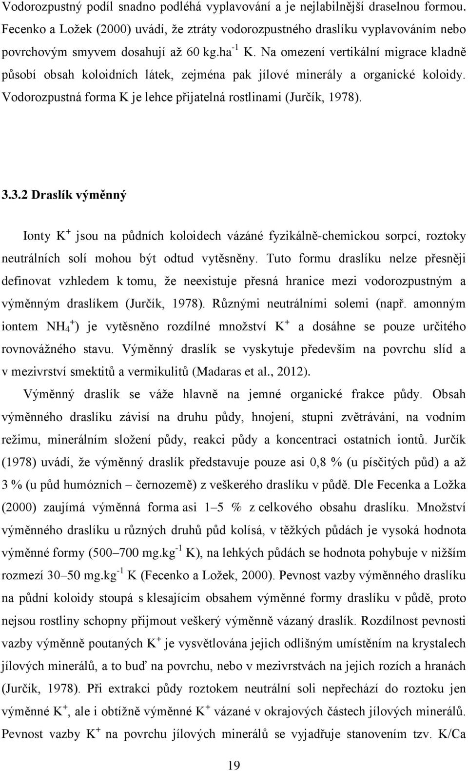 Na omezení vertikální migrace kladně působí obsah koloidních látek, zejména pak jílové minerály a organické koloidy. Vodorozpustná forma K je lehce přijatelná rostlinami (Jurčík, 1978). 3.