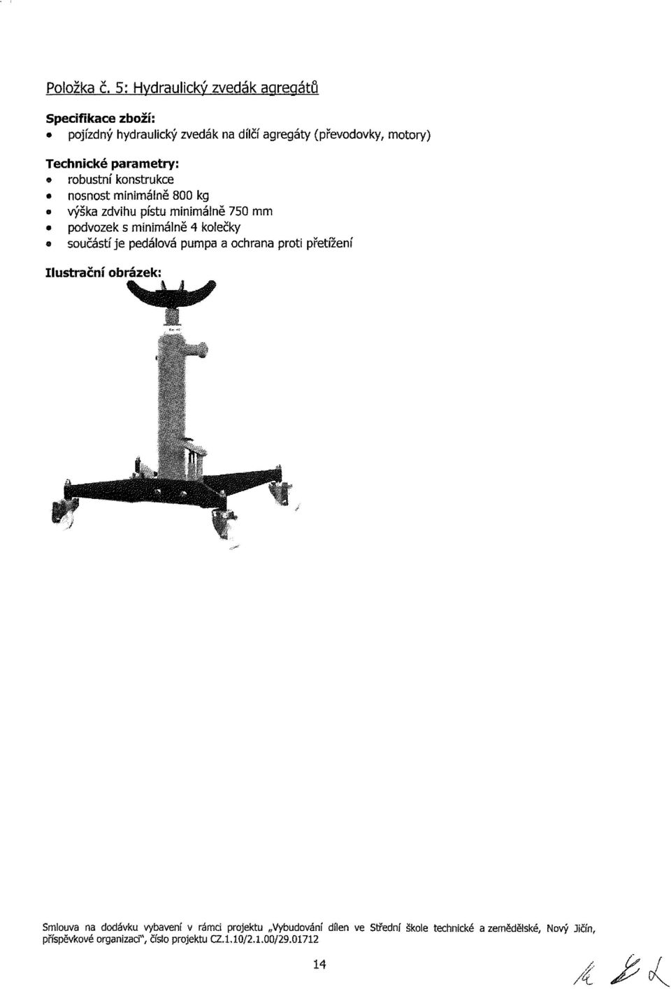 parametry: bstní knstrke nsnst mnmálně 800 kg výška zdvh píst mnmálně 750 mm pdvzek s mnmálně 4 klečky