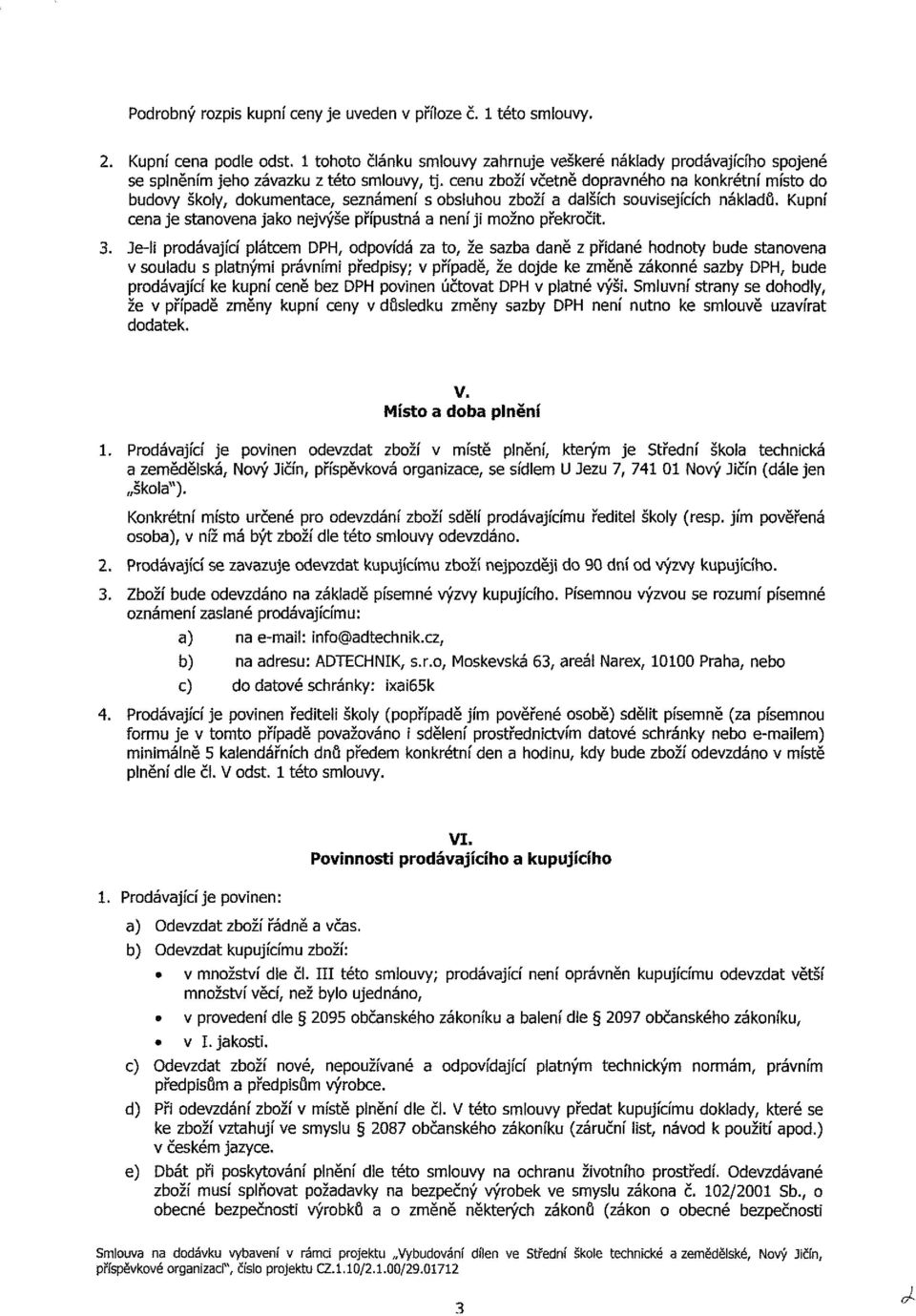 Je-l pdávajíí plátem DPH, dpvídá za t, že sazba daně z přdané hdnty bde stanvena v slad s platným právním předpsy; v případě, že djde ke změně záknné sazby DPH, bde pdávajíí ke kpní eně bez DPH pvnen