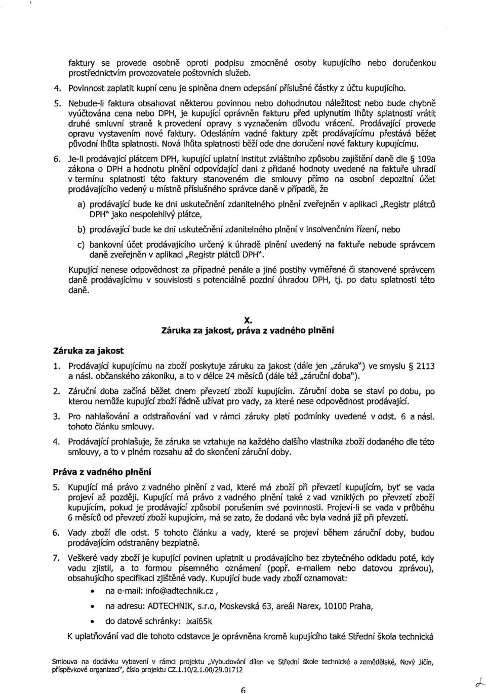 vráení. Pdávajíí pvede prav vystavením nvé faktry. desláním vadné faktry zpět pdávajíím přestává běžet půvdní lhůta splatnst. vá lhůta splatnst běží de dne drčení nvé faktry kpjíím. 6.