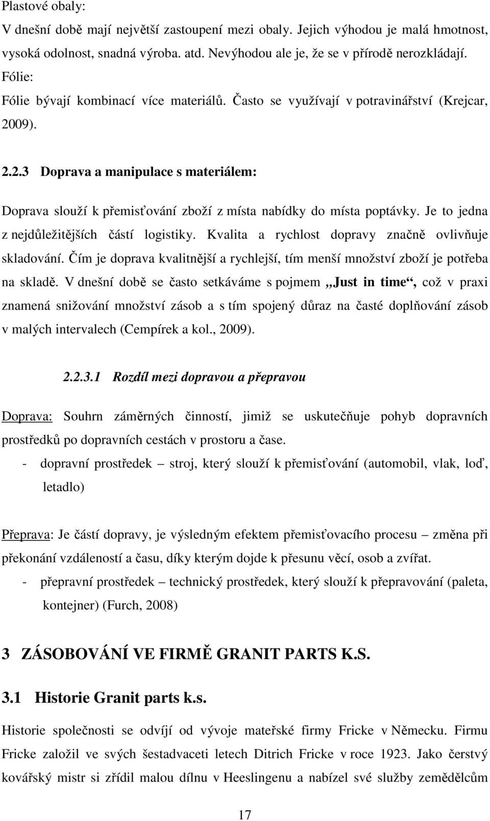 09). 2.2.3 Doprava a manipulace s materiálem: Doprava slouží k přemisťování zboží z místa nabídky do místa poptávky. Je to jedna z nejdůležitějších částí logistiky.