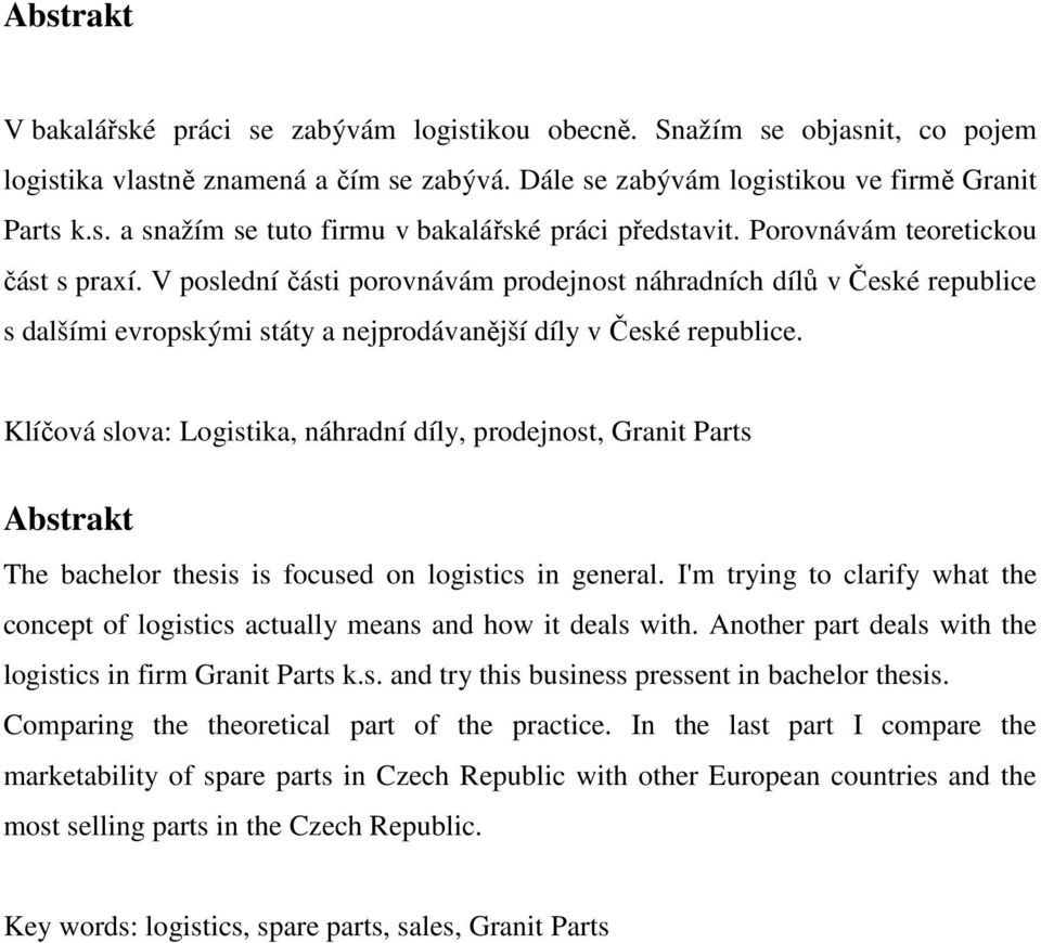 Klíčová slova: Logistika, náhradní díly, prodejnost, Granit Parts Abstrakt The bachelor thesis is focused on logistics in general.