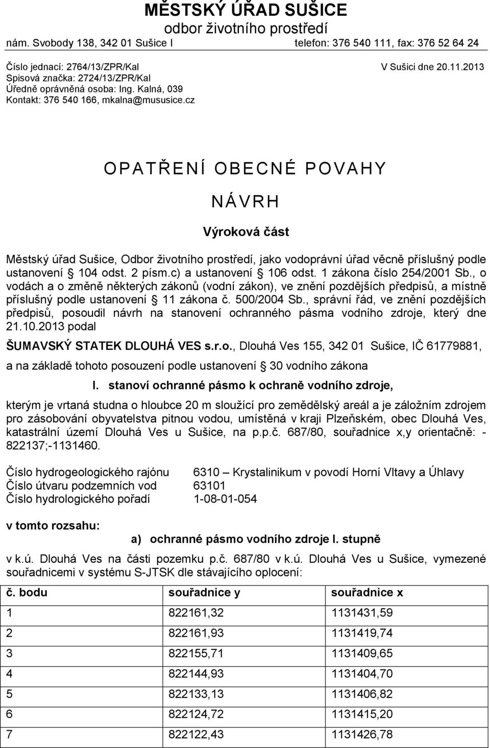 cz OPATŘENÍ OB E C N É POVAHY N Á V R H Výroková část Městský úřad Sušice, Odbor životního prostředí, jako vodoprávní úřad věcně příslušný podle ustanovení 104 odst. 2 písm.c) a ustanovení 106 odst.