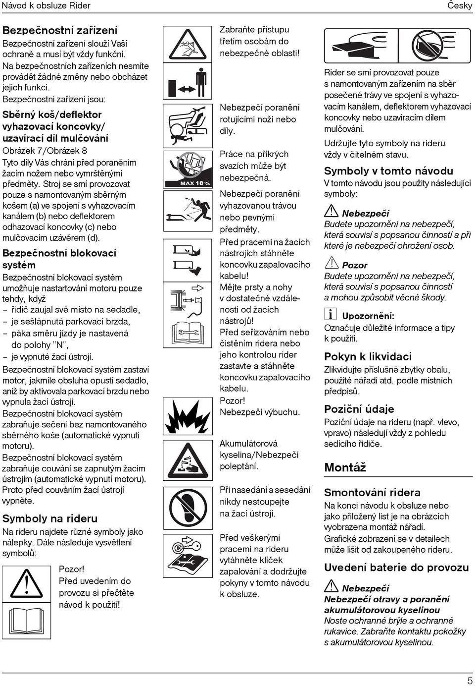 Stroj se smí provozovat pouze s namontovaným sbìrným košem (a) ve spojení s vyhazovacím kanálem (b) nebo deflektorem odhazovací koncovky (c) nebo mulčovacím uzávìrem (d).