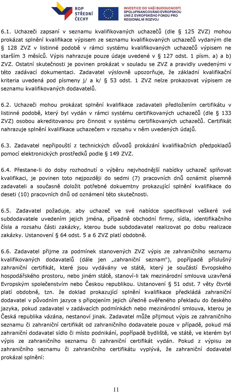 Ostatní skutečnosti je povinen prokázat v souladu se ZVZ a pravidly uvedenými v této zadávací dokumentaci.