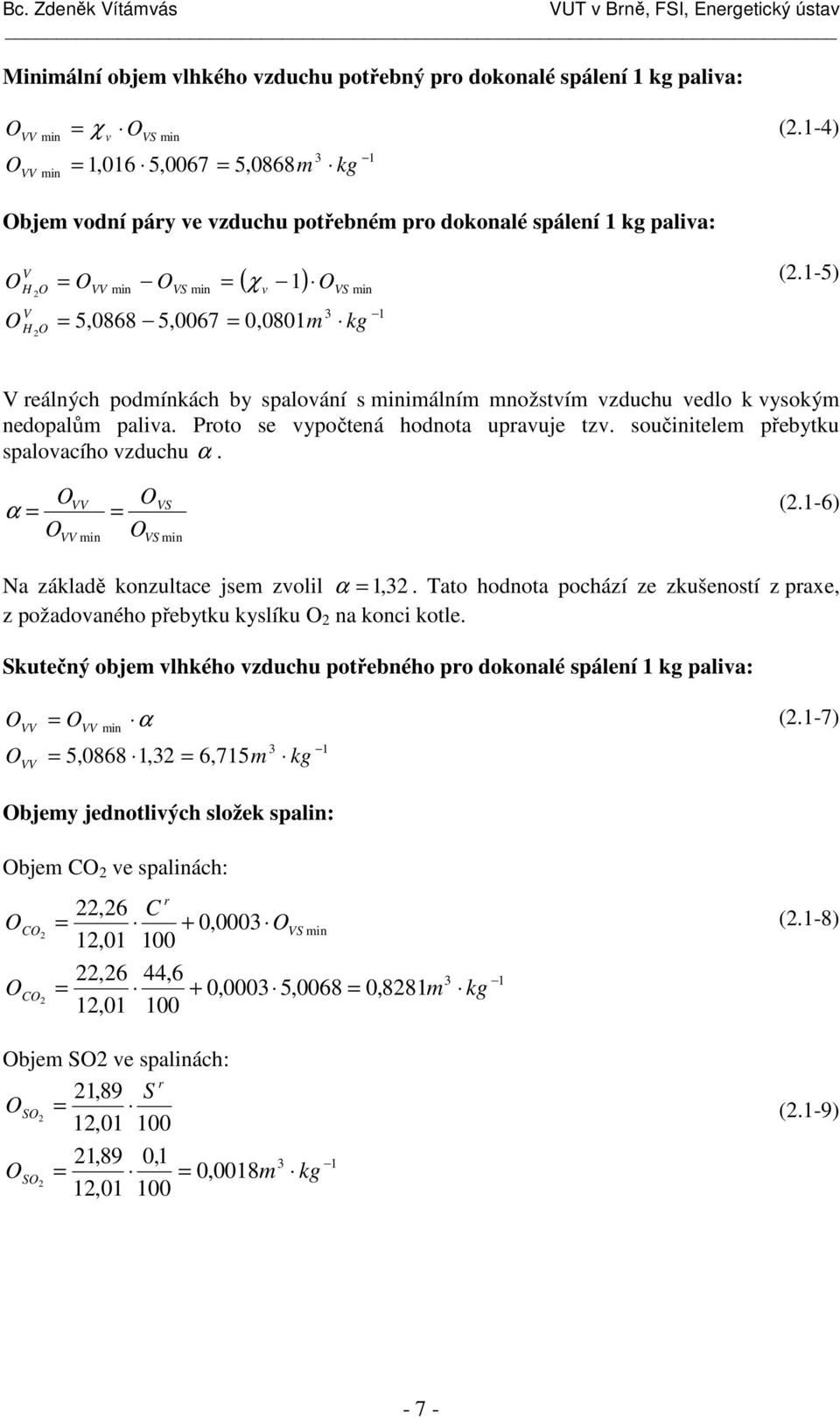 -5) V eálných omínách by alování minimálním množvím vzuchu velo vyoým neoalům aliva. Poo e vyočená honoa uavuje zv. oučinielem řebyu alovacího vzuchu α. α VV VS VV min VS min (.