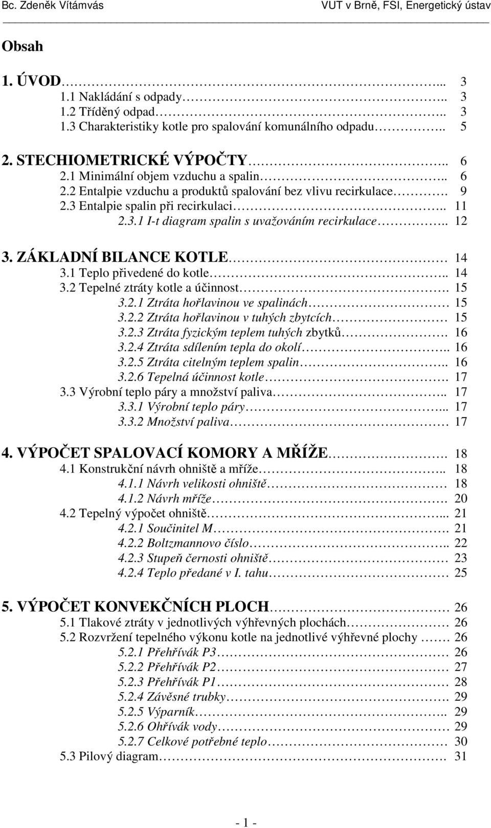 5.. Záa hořlavinou ve alinách 5.. Záa hořlavinou v uhých zbycích 5.. Záa fyzicým elem uhých zbyů. 6..4 Záa ílením ela o oolí.. 6..5 Záa cielným elem alin.. 6..6 Teelná účinno ole. 7.