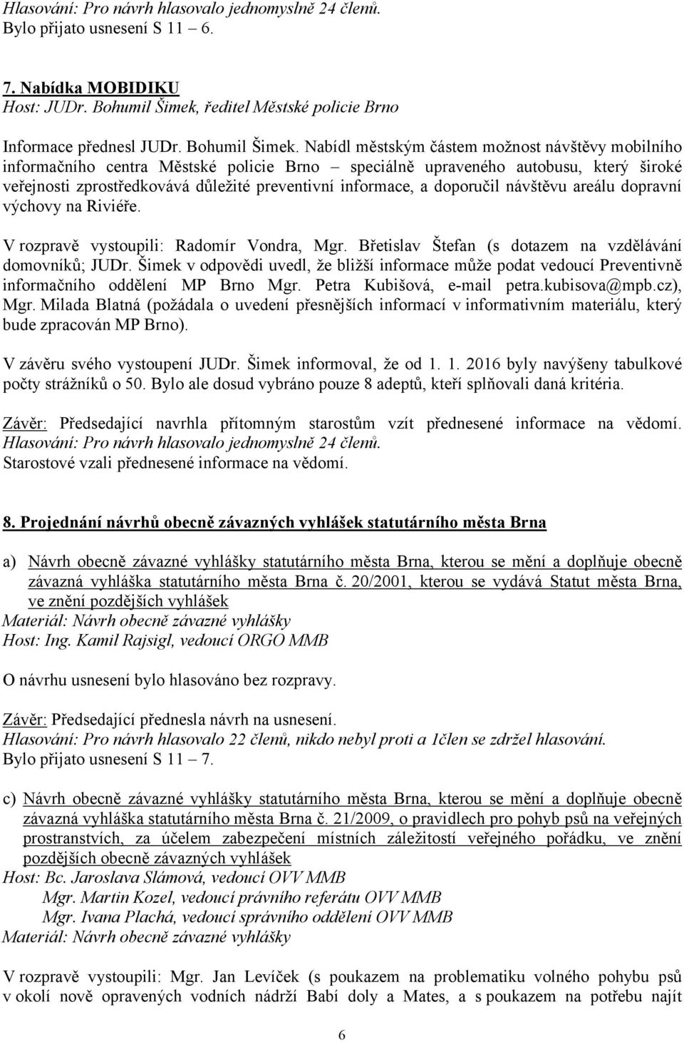 Nabídl městským částem možnost návštěvy mobilního informačního centra Městské policie Brno speciálně upraveného autobusu, který široké veřejnosti zprostředkovává důležité preventivní informace, a