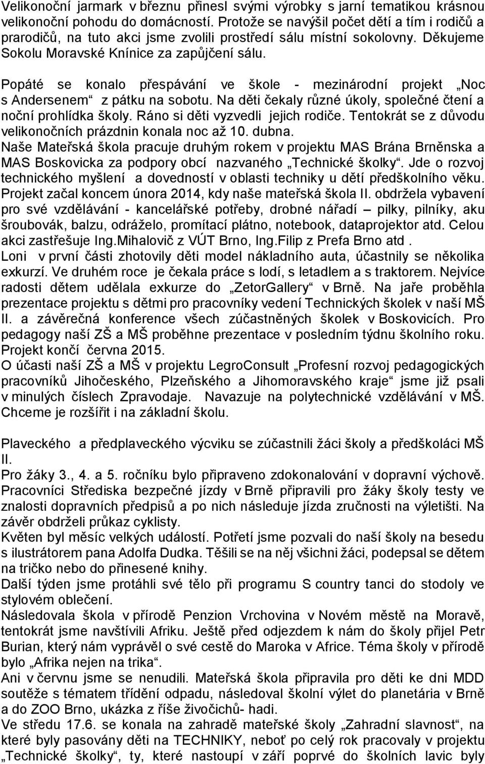 Popáté se konalo přespávání ve škole - mezinárodní projekt Noc s Andersenem z pátku na sobotu. Na děti čekaly různé úkoly, společné čtení a noční prohlídka školy. Ráno si děti vyzvedli jejich rodiče.