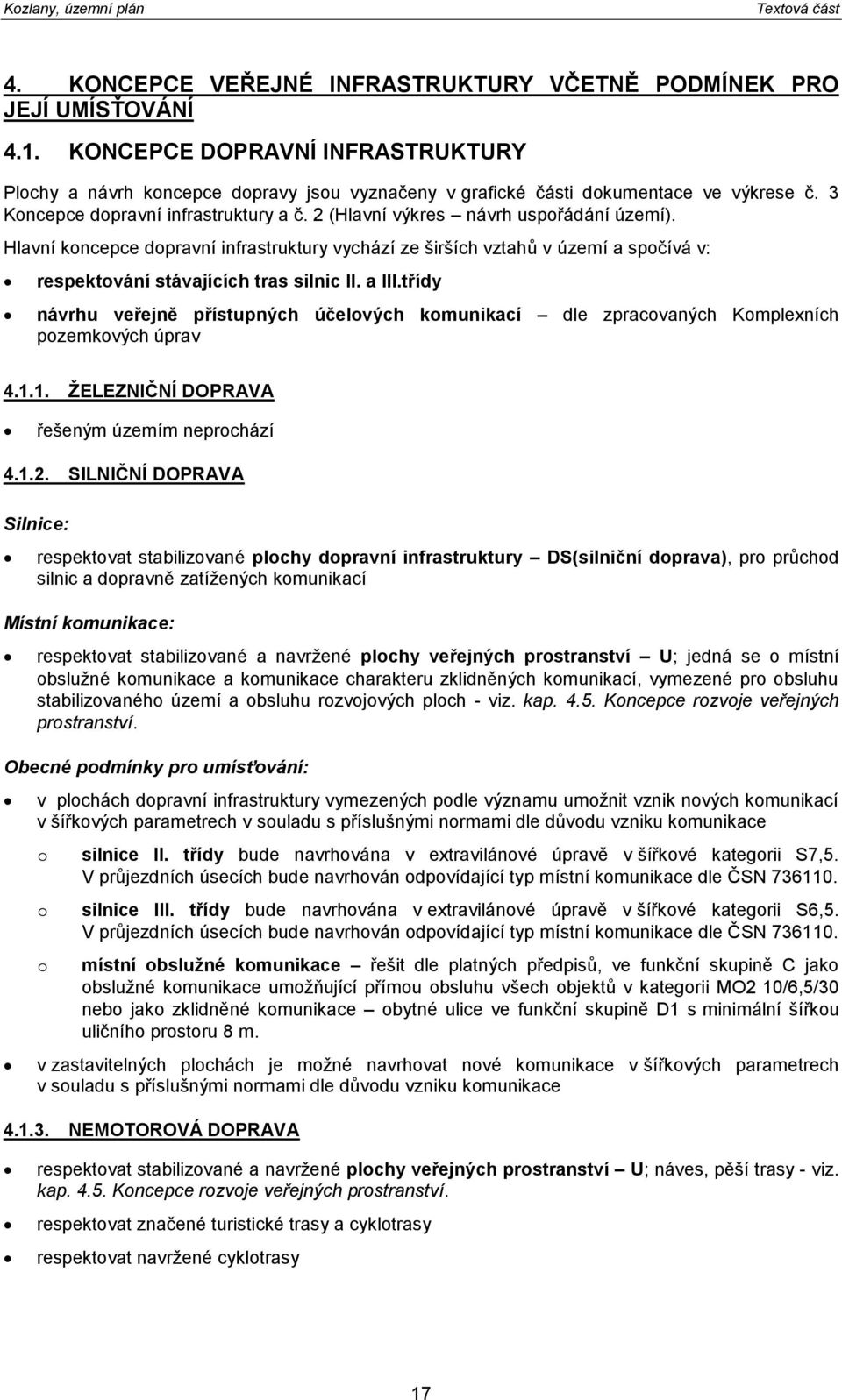 Hlavní kncepce dpravní infrastruktury vychází ze širších vztahŧ v území a spčívá v: respektvání stávajících tras silnic II. a III.