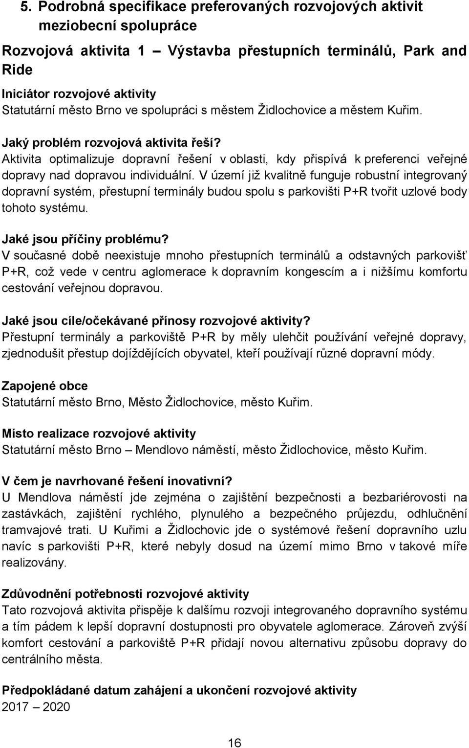 V území již kvalitně funguje robustní integrovaný dopravní systém, přestupní terminály budou spolu s parkovišti P+R tvořit uzlové body tohoto systému. Jaké jsou příčiny problému?