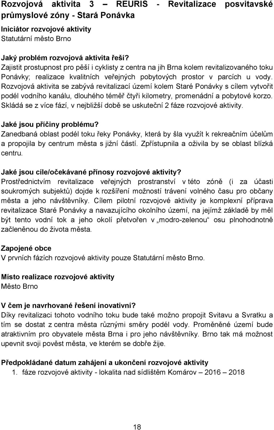 ová aktivita se zabývá revitalizací území kolem Staré Ponávky s cílem vytvořit podél vodního kanálu, dlouhého téměř čtyři kilometry, promenádní a pobytové korzo.