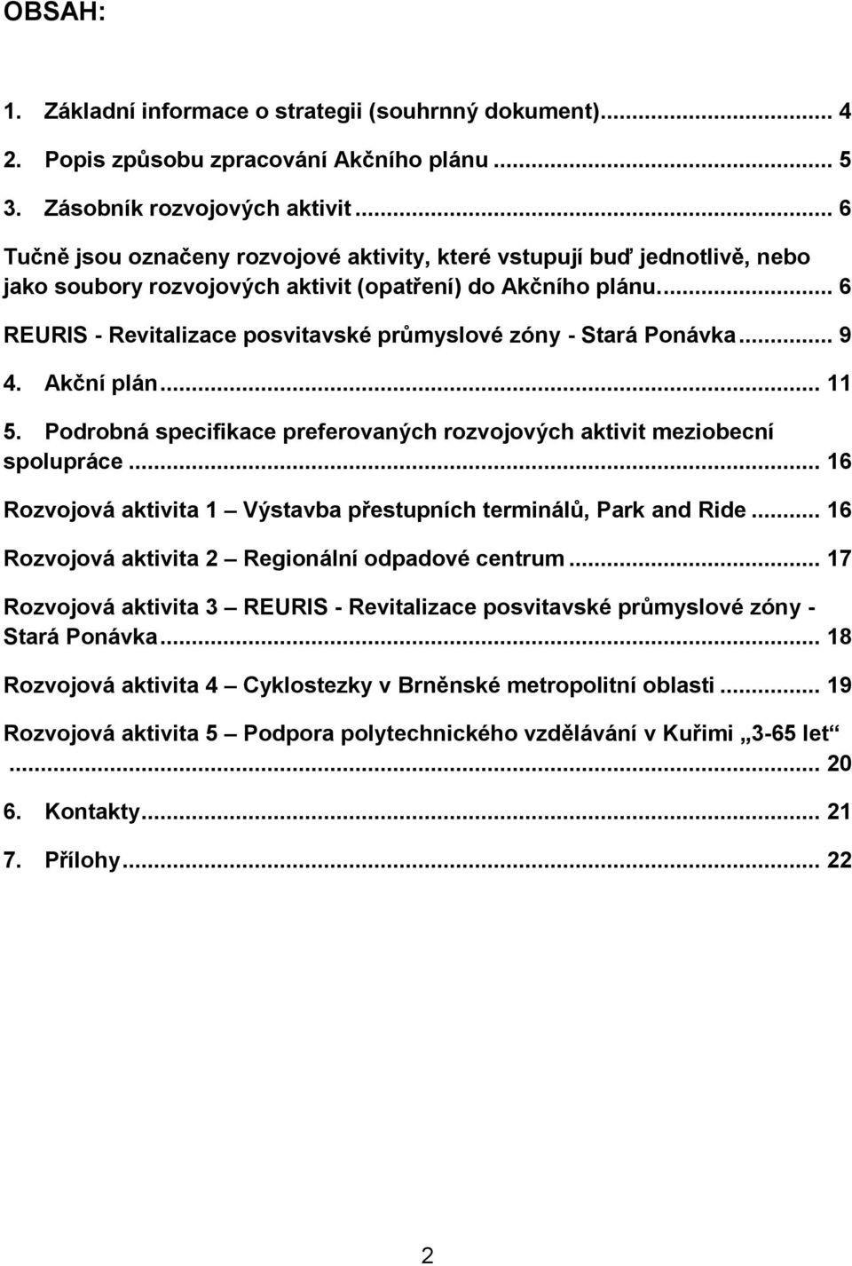 ... 6 REURIS - Revitalizace posvitavské průmyslové zóny - Stará Ponávka... 9 4. Akční plán... 11 5. Podrobná specifikace preferovaných rozvojových aktivit meziobecní spolupráce.