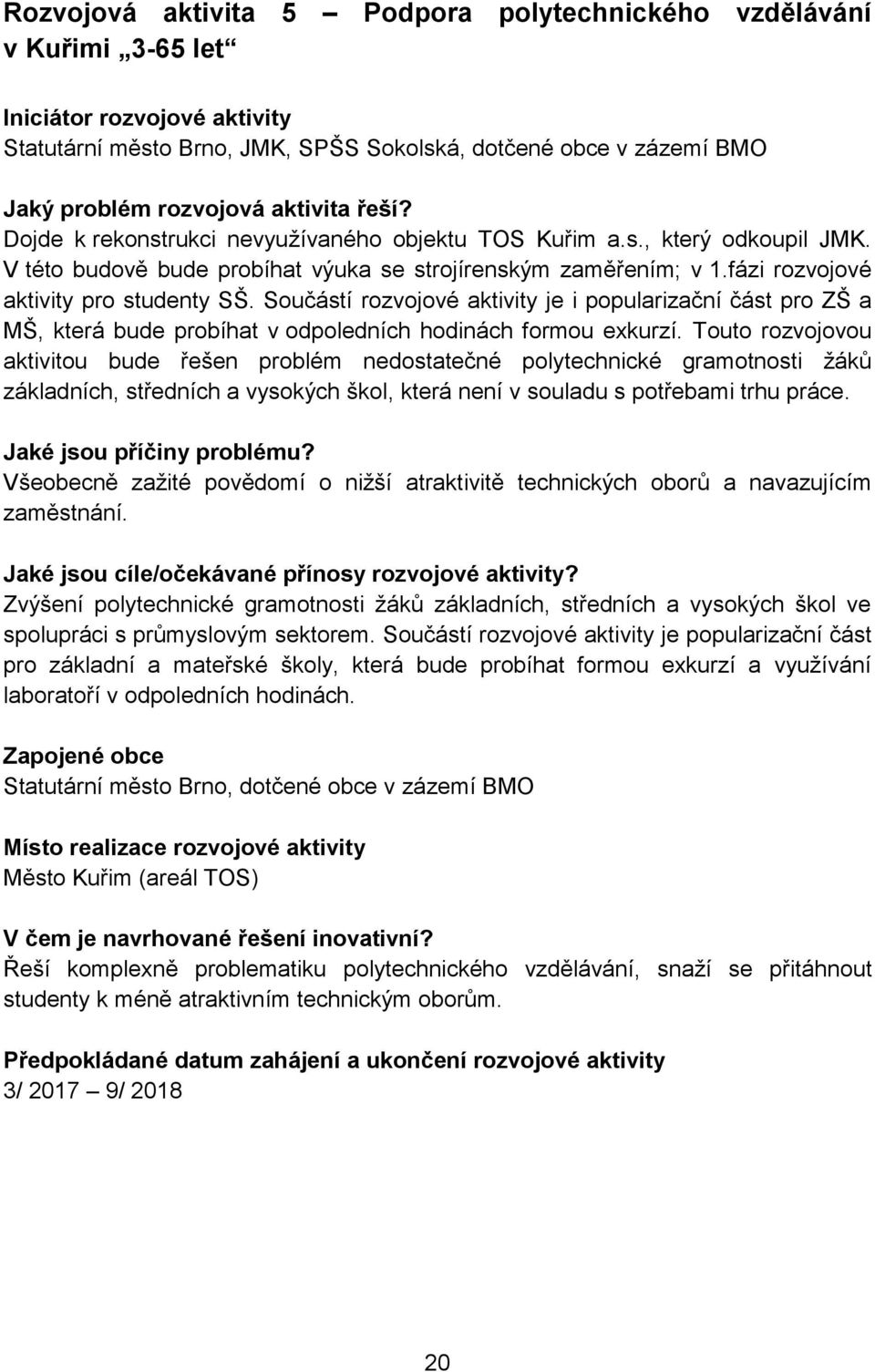 Součástí rozvojové aktivity je i popularizační část pro ZŠ a MŠ, která bude probíhat v odpoledních hodinách formou exkurzí.