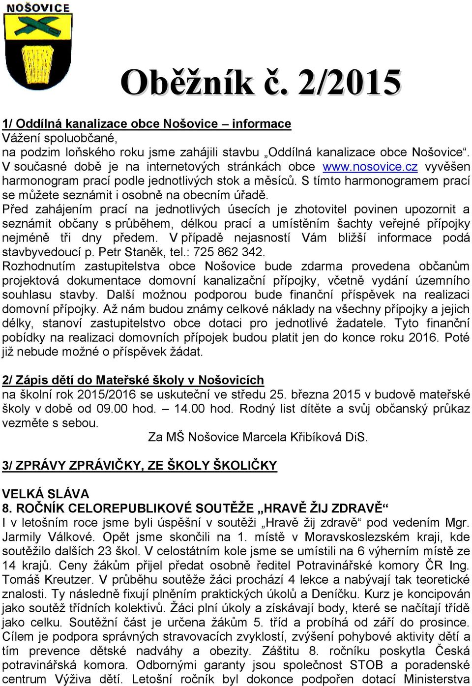 Před zahájením prací na jednotlivých úsecích je zhotovitel povinen upozornit a seznámit občany s průběhem, délkou prací a umístěním šachty veřejné přípojky nejméně tři dny předem.