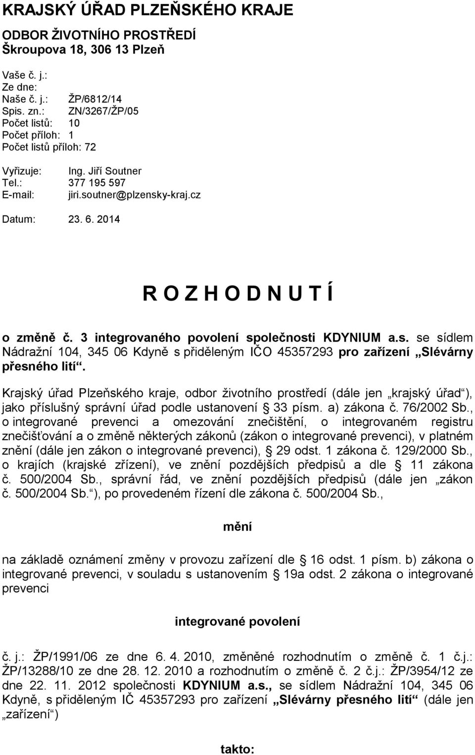 2014 R O Z H O D N U T Í o změně 3 integrovaného povolení společnosti KDYNIUM a.s. se sídlem Nádražní 104, 345 06 Kdyně s přiděleným IČO 45357293 pro Slévárny přesného lití.