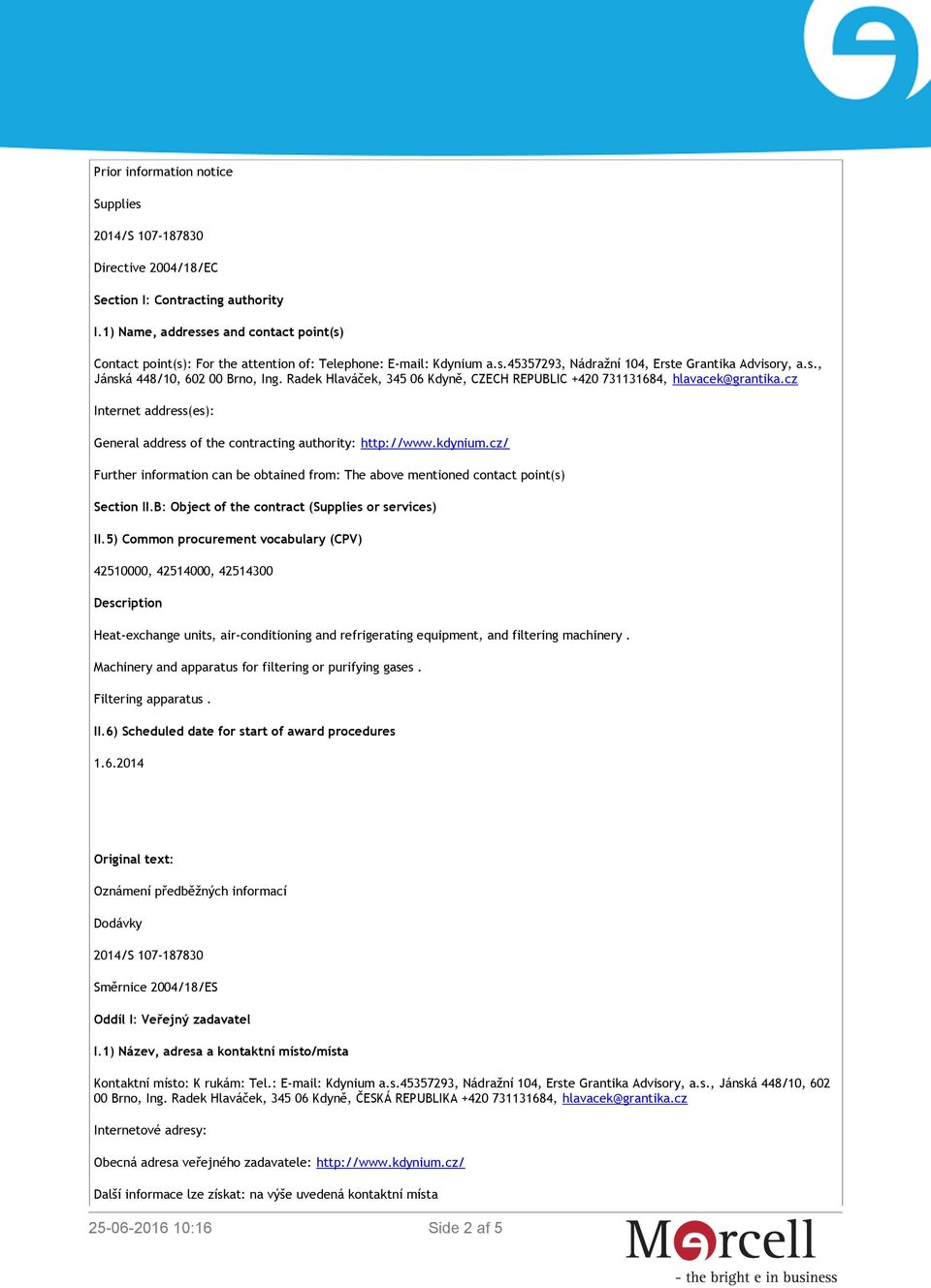 Radek Hlaváček, 345 06 Kdyně, CZECH REPUBLIC +420 731131684, hlavacek@grantika.cz Internet address(es): General address of the contracting authority: http://www.kdynium.