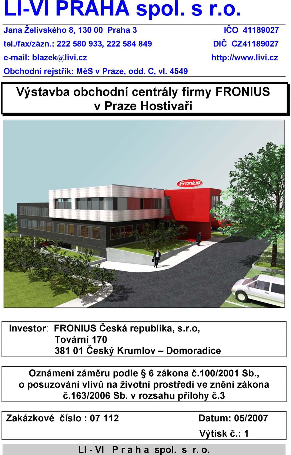 cz Výstavba obchodní centrály firmy FRONIUS v Praze Hostivaři Investor: FRONIUS Česká republika, s.r.o, Tovární 170 381 01 Český Krumlov Domoradice Oznámení záměru podle 6 zákona č.