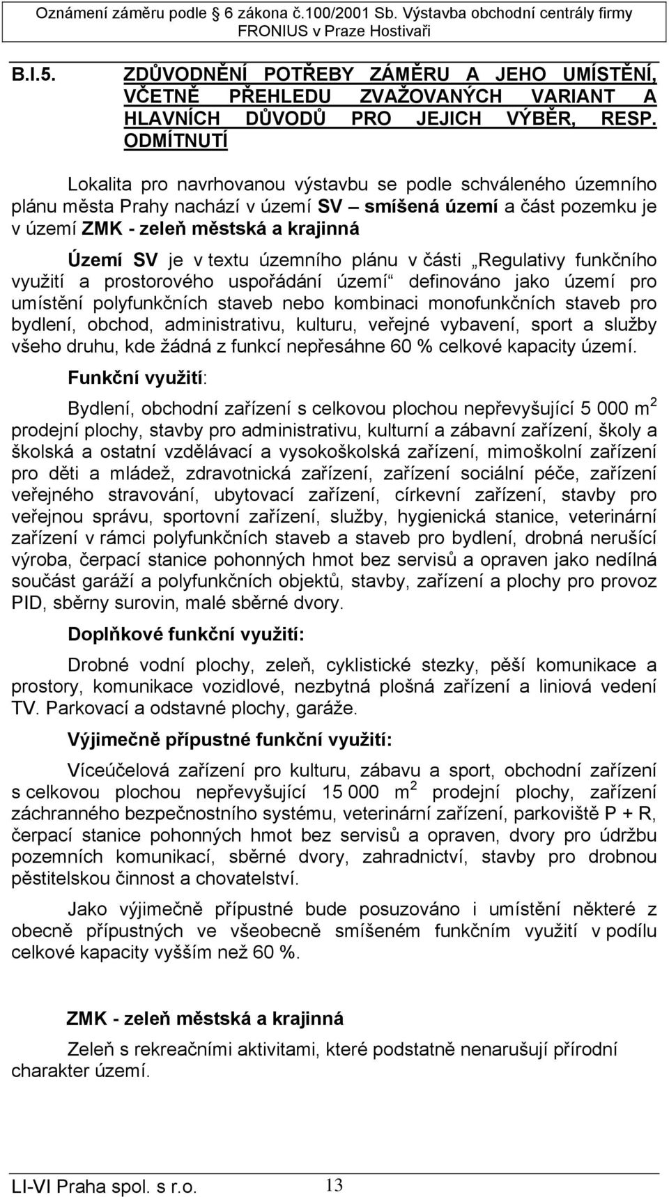 textu územního plánu v části Regulativy funkčního využití a prostorového uspořádání území definováno jako území pro umístění polyfunkčních staveb nebo kombinaci monofunkčních staveb pro bydlení,