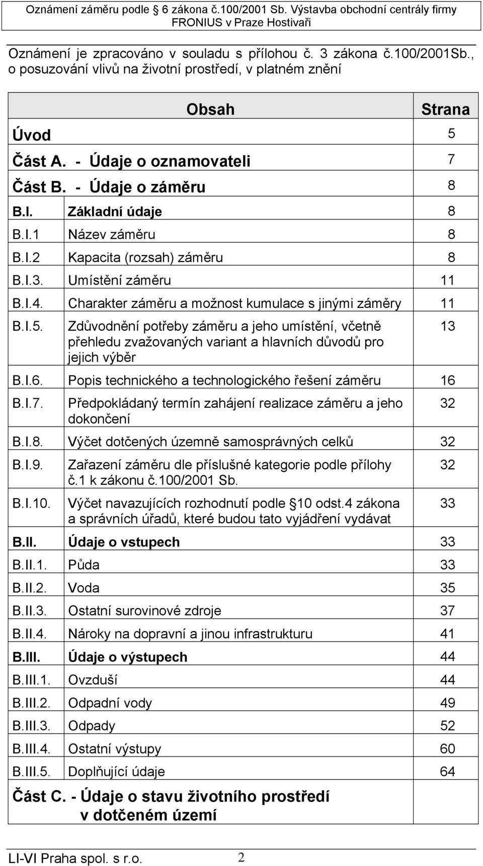 Zdůvodnění potřeby záměru a jeho umístění, včetně přehledu zvažovaných variant a hlavních důvodů pro jejich výběr B.I.6. Popis technického a technologického řešení záměru 16 B.I.7.