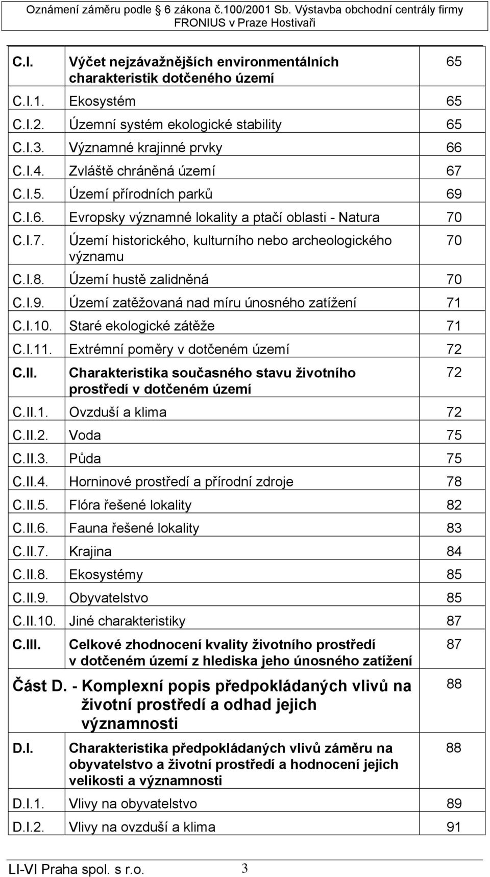 Území hustě zalidněná 70 C.I.9. Území zatěžovaná nad míru únosného zatížení 71 C.I.10. Staré ekologické zátěže 71 C.I.11. Extrémní poměry v dotčeném území 72 C.II.