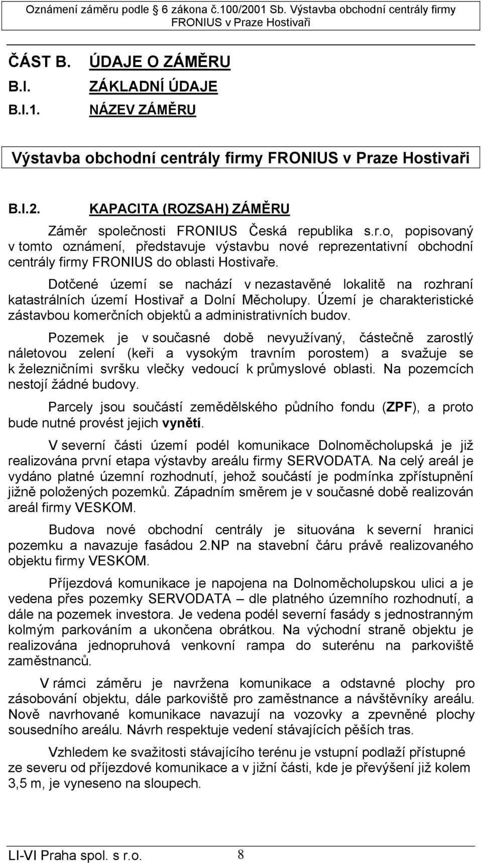 Dotčené území se nachází v nezastavěné lokalitě na rozhraní katastrálních území Hostivař a Dolní Měcholupy. Území je charakteristické zástavbou komerčních objektů a administrativních budov.