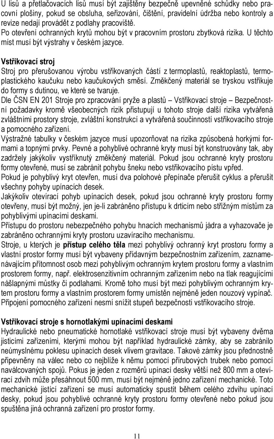 Vstřikovací stroj Stroj pro přerušovanou výrobu vstřikovaných částí z termoplastů, reaktoplastů, termoplastického kaučuku nebo kaučukových směsí.