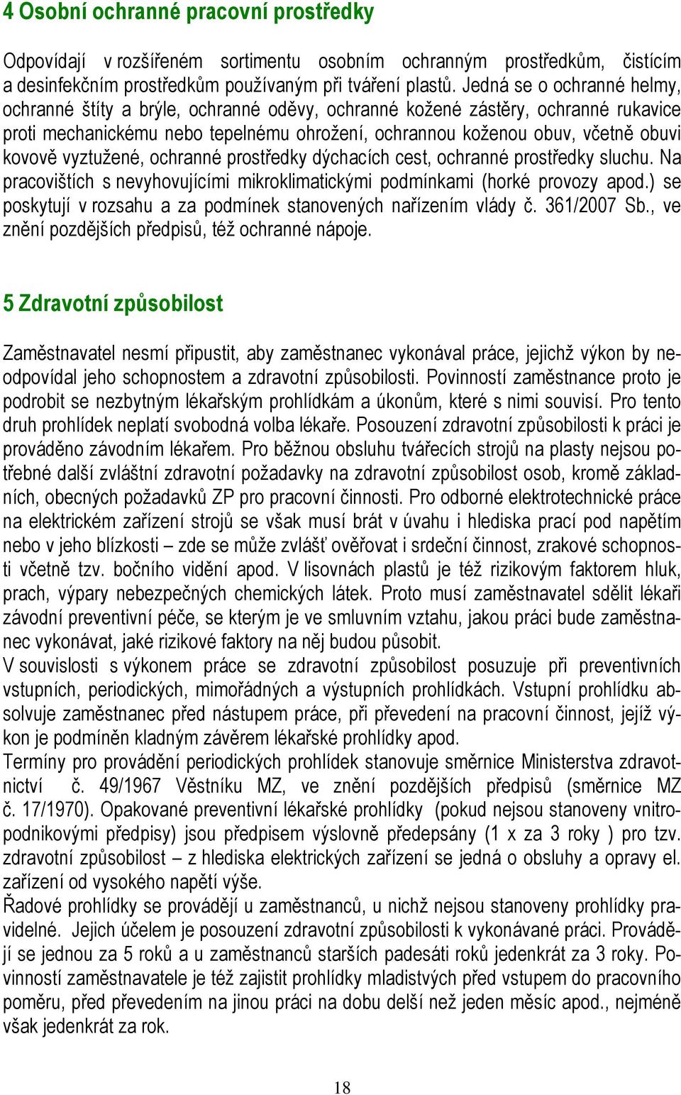 vyztužené, ochranné prostředky dýchacích cest, ochranné prostředky sluchu. Na pracovištích s nevyhovujícími mikroklimatickými podmínkami (horké provozy apod.