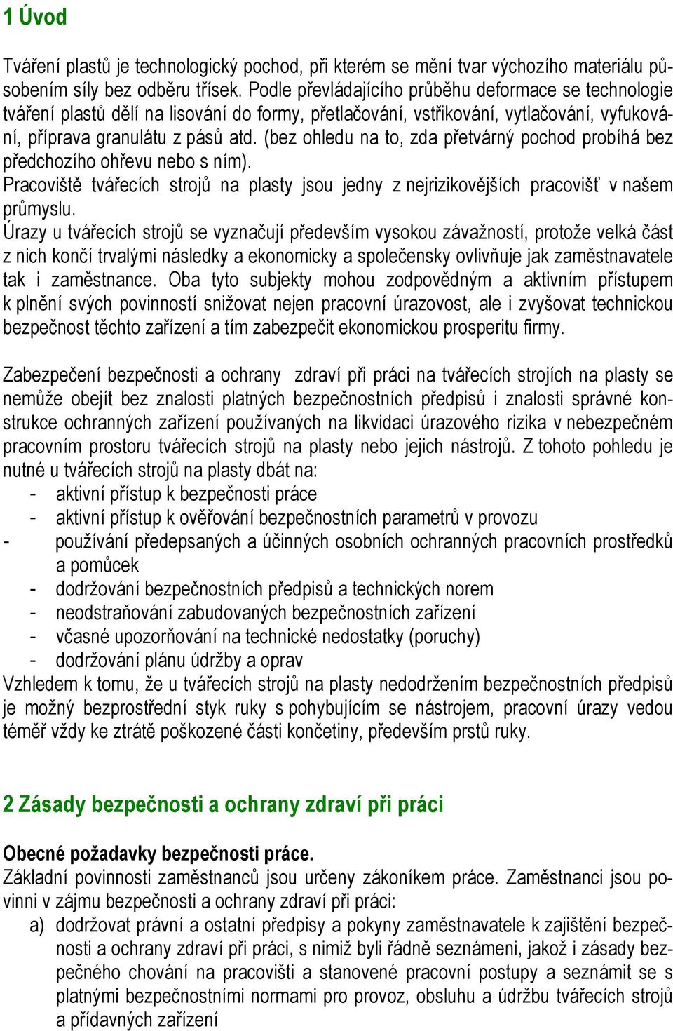 (bez ohledu na to, zda přetvárný pochod probíhá bez předchozího ohřevu nebo s ním). Pracoviště tvářecích strojů na plasty jsou jedny z nejrizikovějších pracovišť v našem průmyslu.