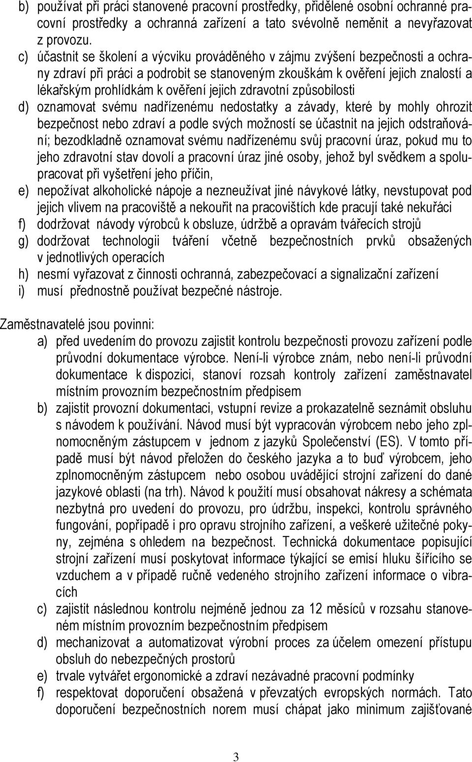 zdravotní způsobilosti d) oznamovat svému nadřízenému nedostatky a závady, které by mohly ohrozit bezpečnost nebo zdraví a podle svých možností se účastnit na jejich odstraňování; bezodkladně