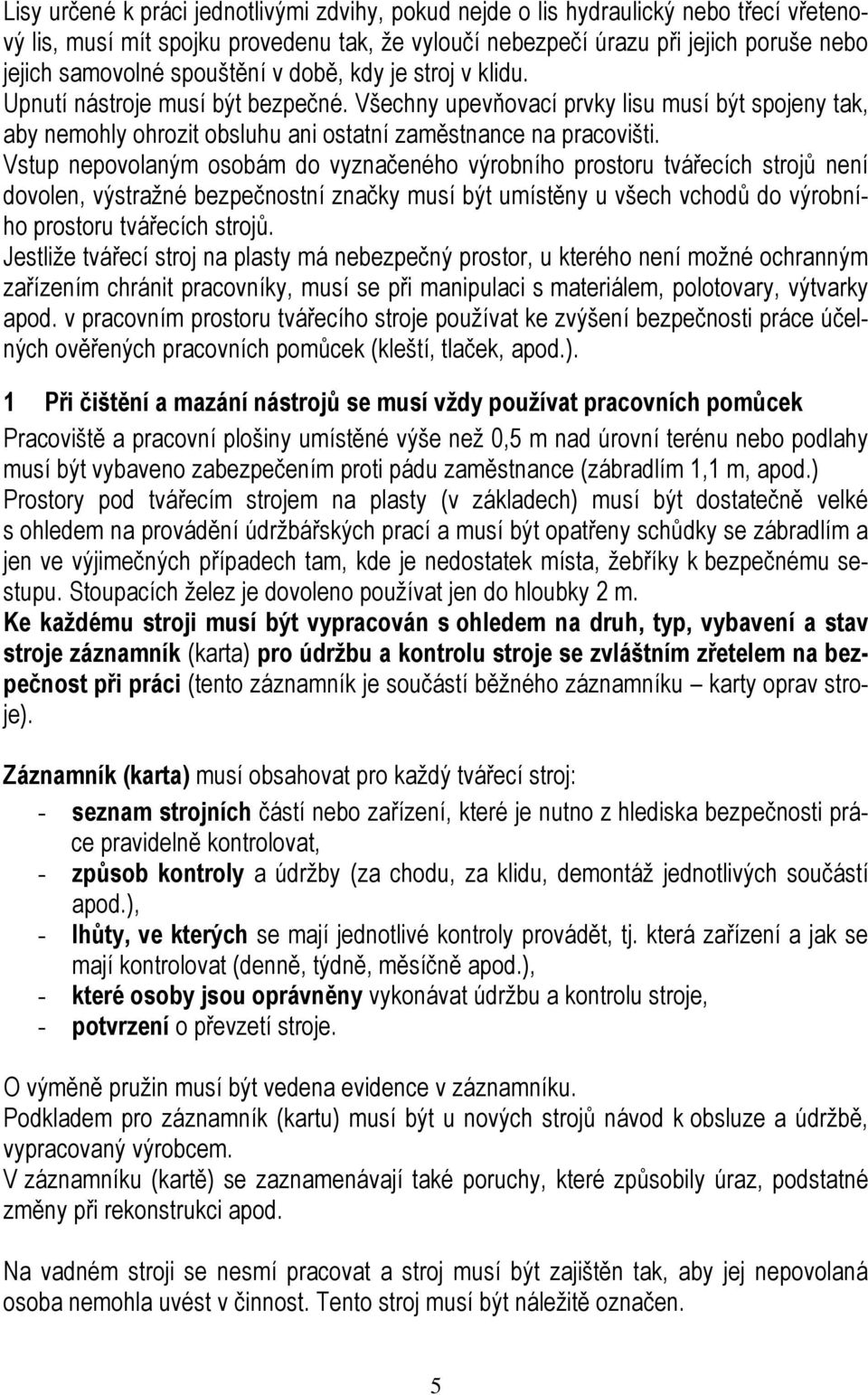 Vstup nepovolaným osobám do vyznačeného výrobního prostoru tvářecích strojů není dovolen, výstražné bezpečnostní značky musí být umístěny u všech vchodů do výrobního prostoru tvářecích strojů.