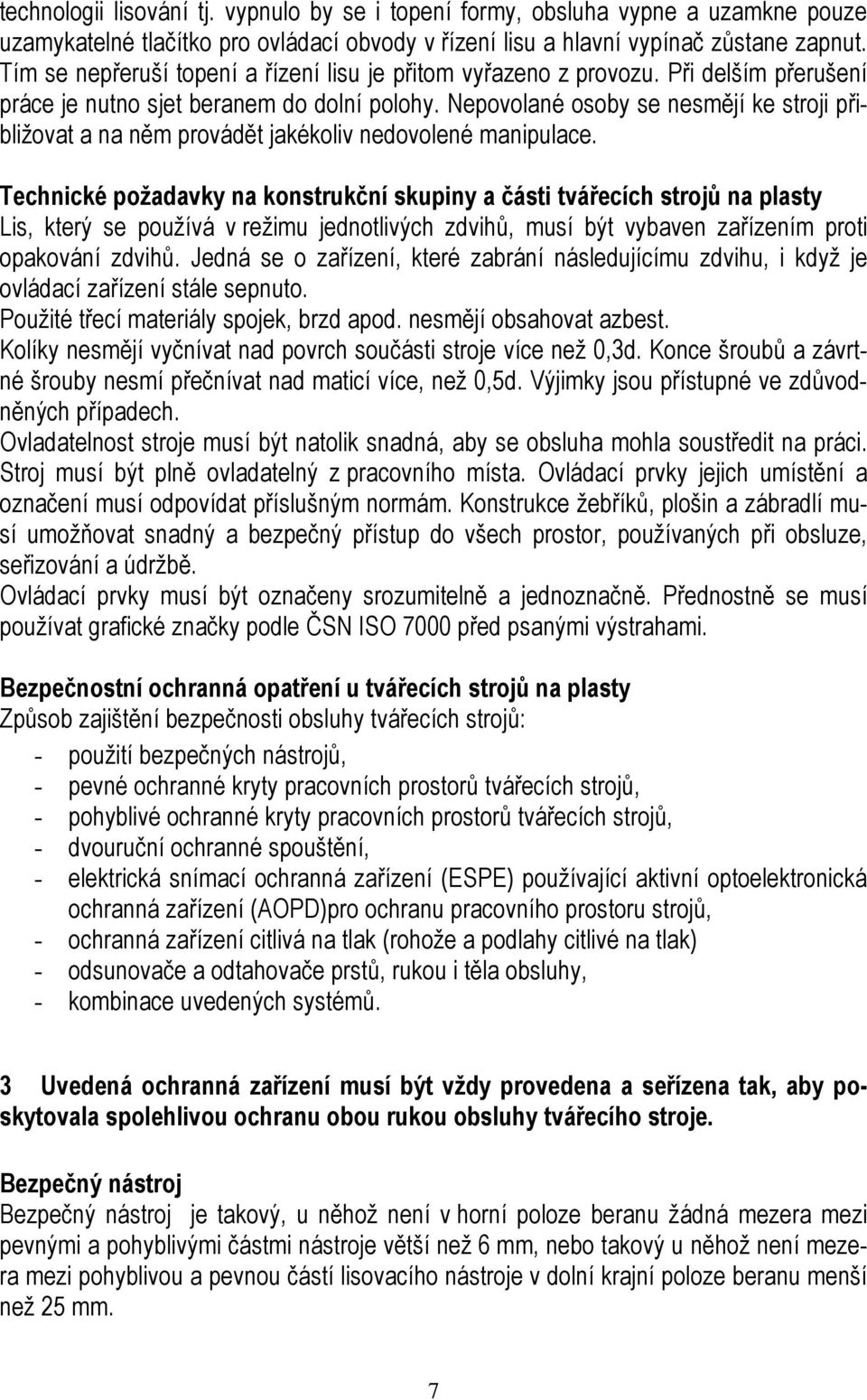 Nepovolané osoby se nesmějí ke stroji přibližovat a na něm provádět jakékoliv nedovolené manipulace.