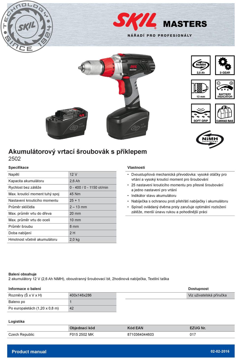 průměr vrtu do oceli 0 mm Průměr šroubu 8 mm Doba nabíjení 2 H včetně akumulátoru 2,0 kg Dvoustupňová mechanická převodovka: vysoké otáčky pro vrtání a vysoký krouticí moment pro šroubování 25