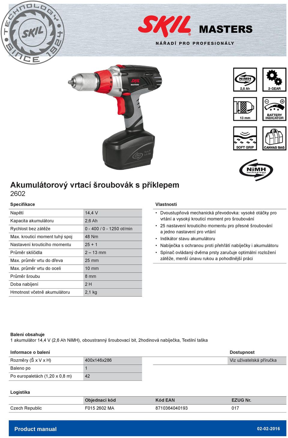 průměr vrtu do oceli 0 mm Průměr šroubu 8 mm Doba nabíjení 2 H včetně akumulátoru 2, kg Dvoustupňová mechanická převodovka: vysoké otáčky pro vrtání a vysoký krouticí moment pro šroubování 25