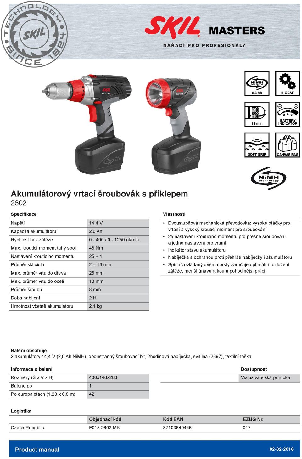 průměr vrtu do oceli 0 mm Průměr šroubu 8 mm Doba nabíjení 2 H včetně akumulátoru 2, kg Dvoustupňová mechanická převodovka: vysoké otáčky pro vrtání a vysoký krouticí moment pro šroubování 25