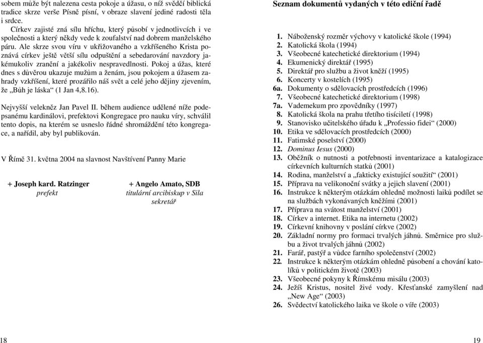 Ale skrze svou víru v ukřižovaného a vzkříšeného Krista poznává církev ještě větší sílu odpuštění a sebedarování navzdory jakémukoliv zranění a jakékoliv nespravedlnosti.