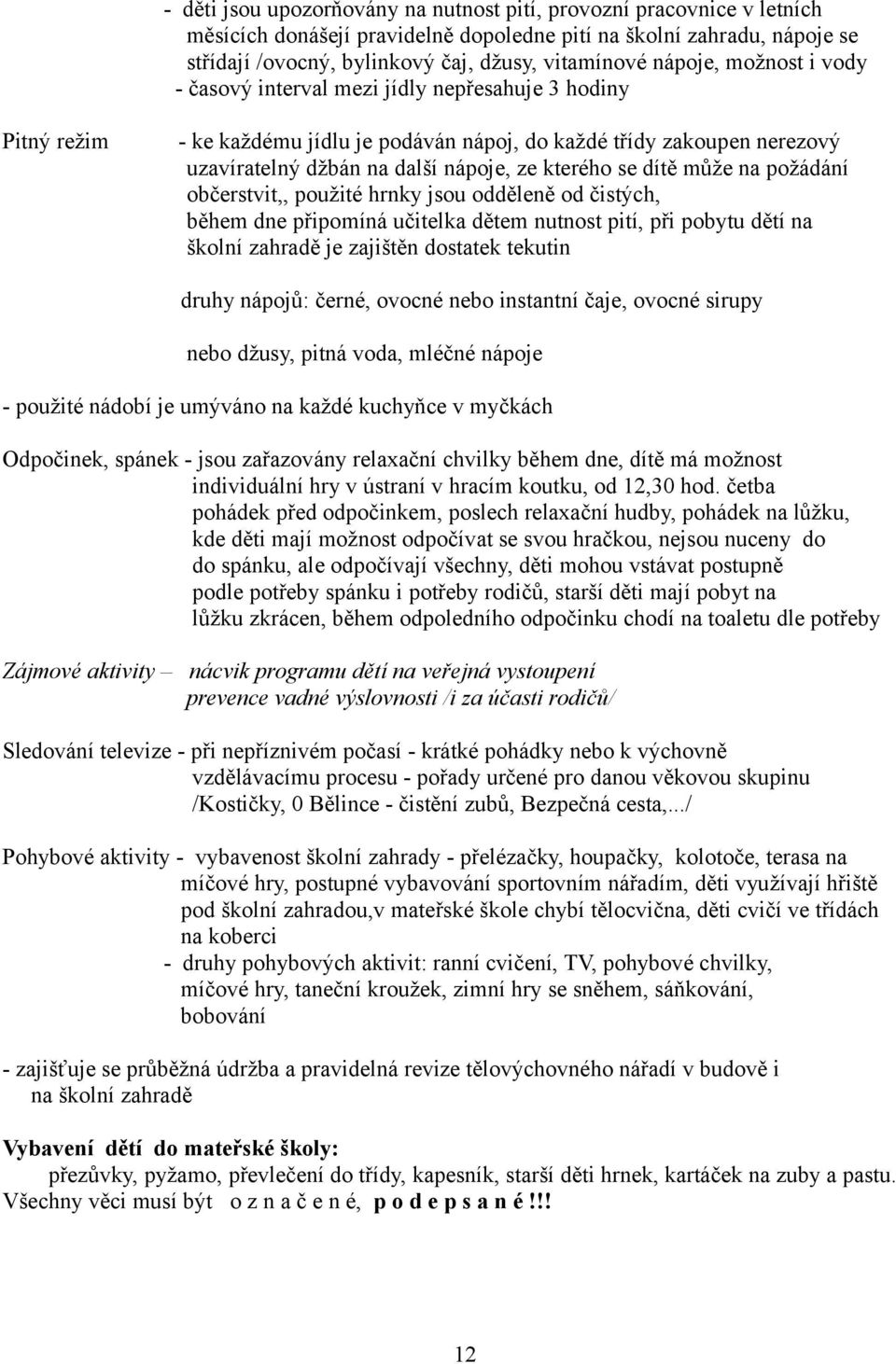 kterého se dítě může na požádání občerstvit,, použité hrnky jsou odděleně od čistých, během dne připomíná učitelka dětem nutnost pití, při pobytu dětí na školní zahradě je zajištěn dostatek tekutin