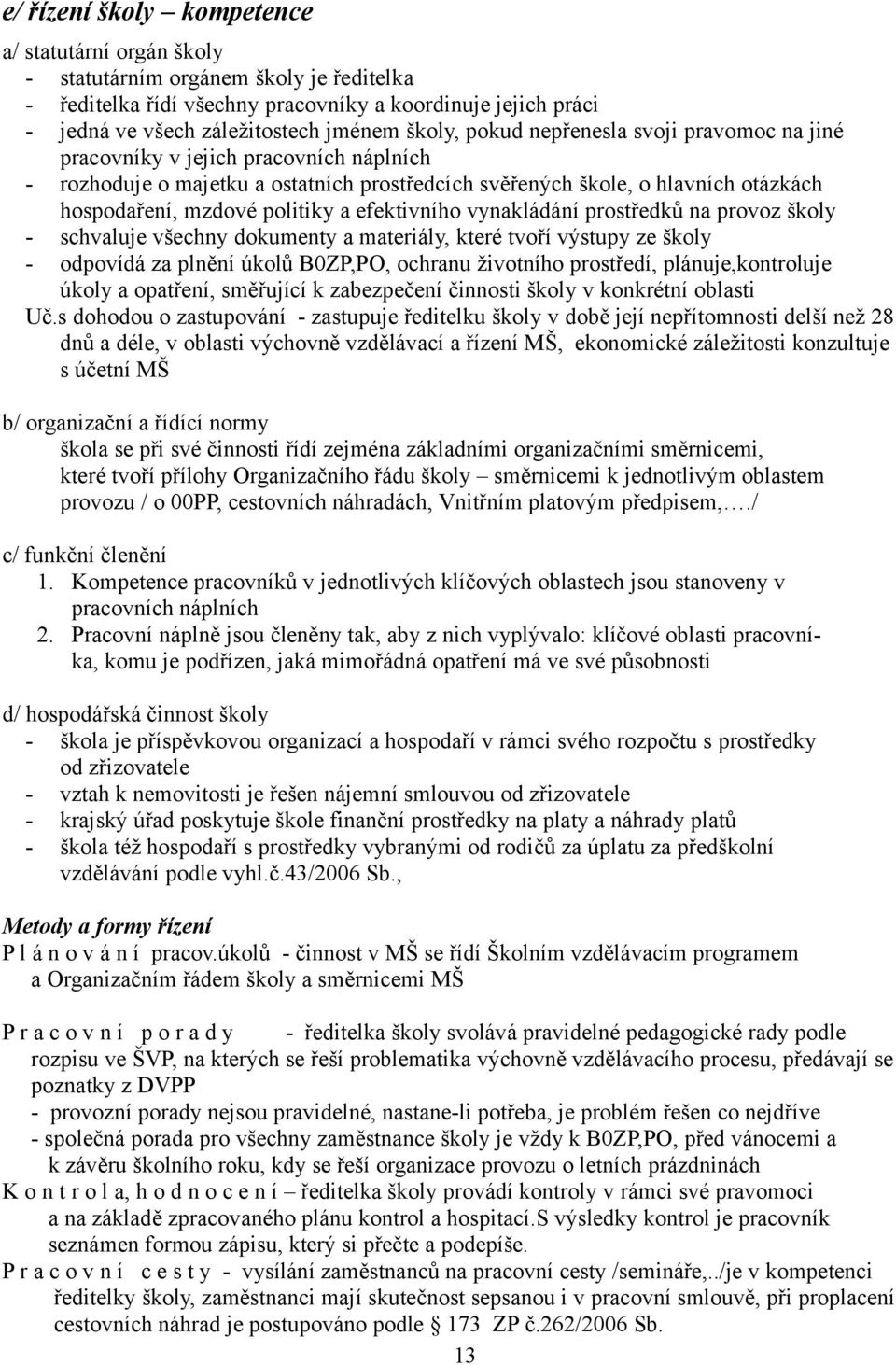 a efektivního vynakládání prostředků na provoz školy - schvaluje všechny dokumenty a materiály, které tvoří výstupy ze školy - odpovídá za plnění úkolů B0ZP,PO, ochranu životního prostředí,