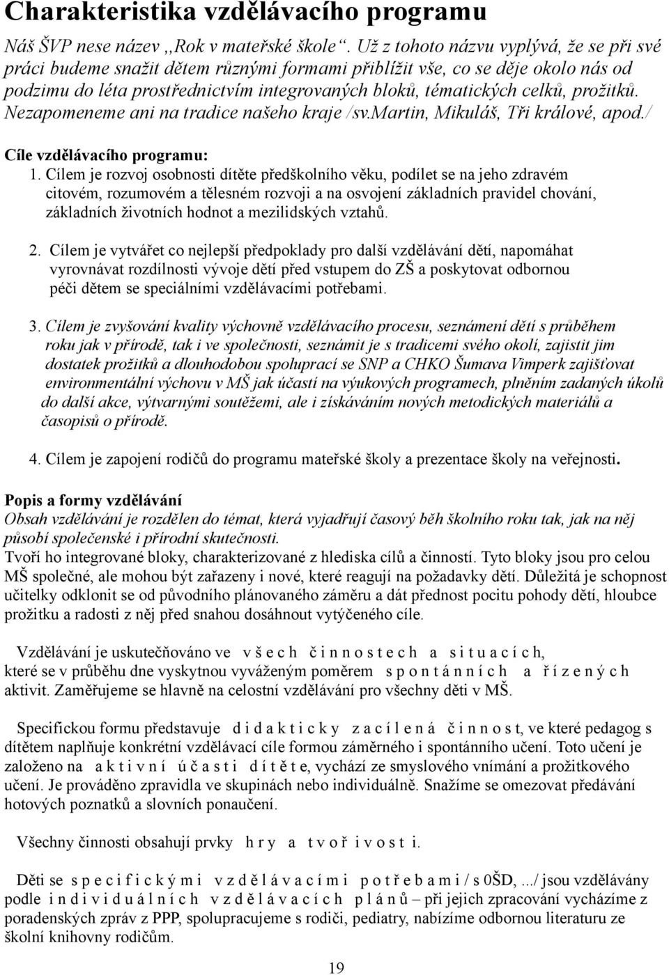 prožitků. Nezapomeneme ani na tradice našeho kraje /sv.martin, Mikuláš, Tři králové, apod./ Cíle vzdělávacího programu: 1.