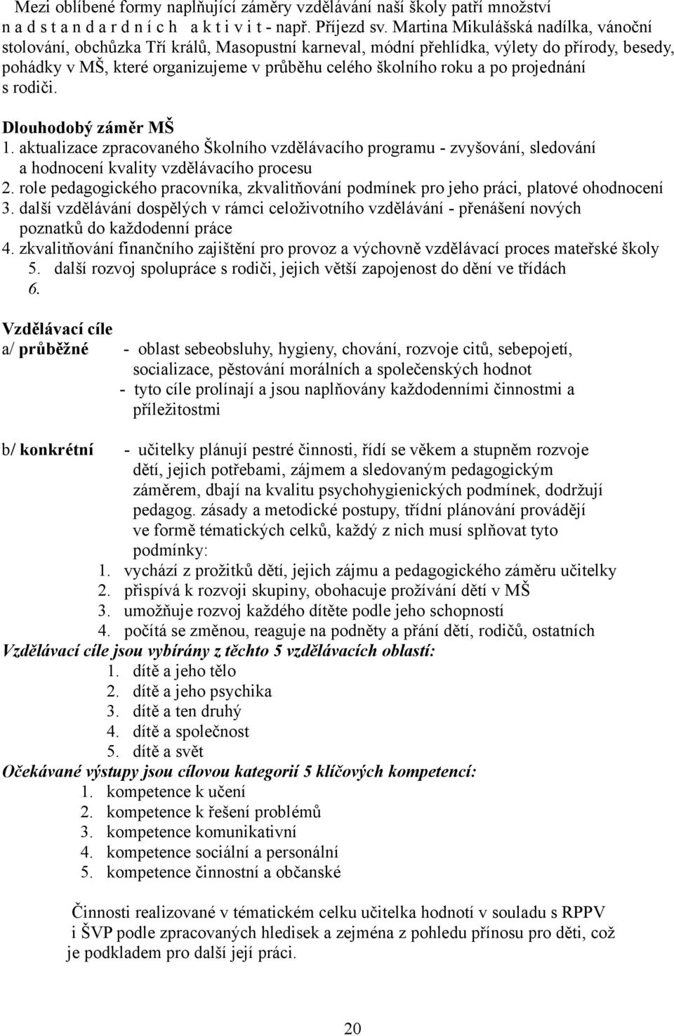 po projednání s rodiči. Dlouhodobý záměr MŠ 1. aktualizace zpracovaného Školního vzdělávacího programu - zvyšování, sledování a hodnocení kvality vzdělávacího procesu 2.