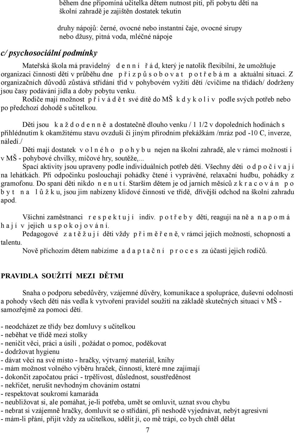 o t ř e b á m a aktuální situaci. Z organizačních důvodů zůstává střídání tříd v pohybovém vyžití dětí /cvičíme na třídách/ dodrženy jsou časy podávání jídla a doby pobytu venku.