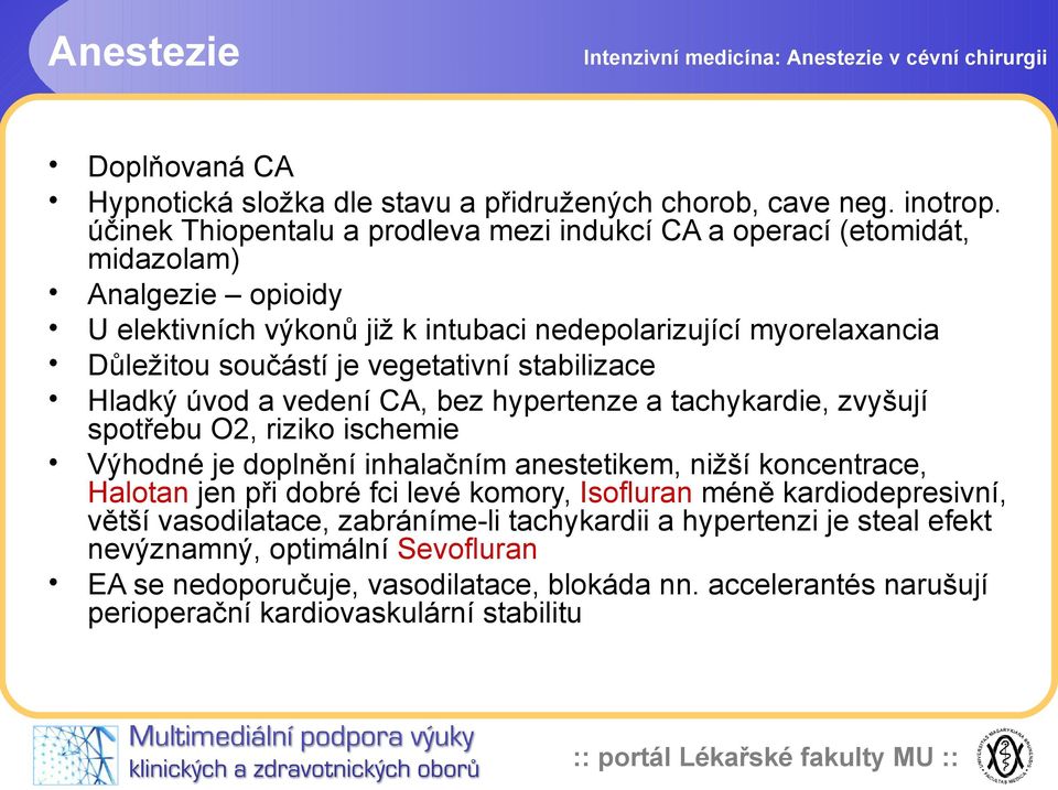 vegetativní stabilizace Hladký úvod a vedení CA, bez hypertenze a tachykardie, zvyšují spotřebu O2, riziko ischemie Výhodné je doplnění inhalačním anestetikem, nižší koncentrace,