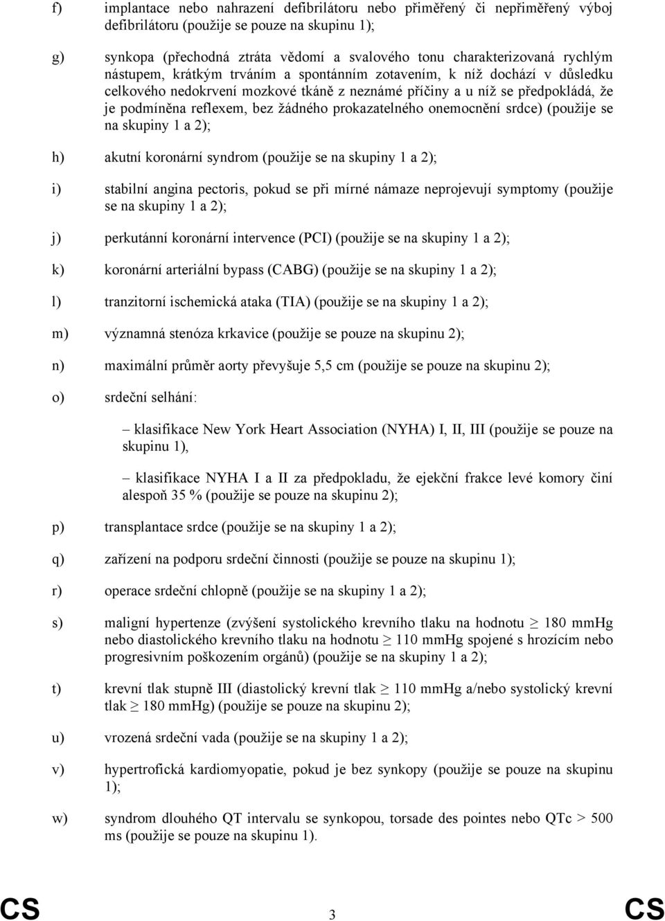 prokazatelného onemocnění srdce) (použije se na skupiny 1 a 2); h) akutní koronární syndrom (použije se na skupiny 1 a 2); i) stabilní angina pectoris, pokud se při mírné námaze neprojevují symptomy