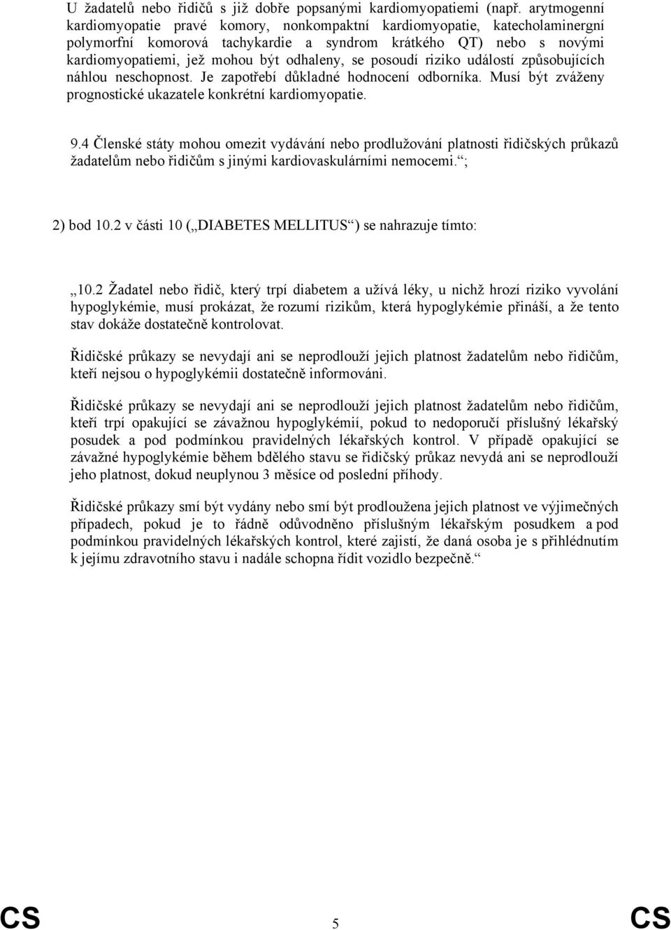 se posoudí riziko událostí způsobujících náhlou neschopnost. Je zapotřebí důkladné hodnocení odborníka. Musí být zváženy prognostické ukazatele konkrétní kardiomyopatie. 9.